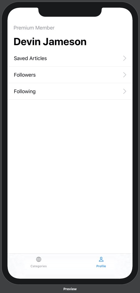 Our prototype running on iPhone 11 Pro Max. On the prototype is a bottom tab bar with two options: Categories and Profile. Above the categories tab label is a globe icon, and above the profile tab label is a person icon. The profile tab is blue and the categories tab is black. Above the bottom tab bar is the Profile view. The Profile view contains a headline with the name "Devin Jameson". Above this headline on the left is the text "Premium Member" in gray. Below the headline are three selectable rows stacked on top of one another. Each row has text on the left and a gray, right-facing arrow on the right. Between each row of text is a grey dividing line. From top to bottom, the text for each row reads "Saved Articles", "Followers", and "Following".